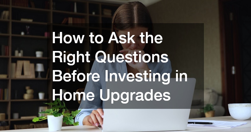 How to Ask the Right Questions Before Investing in Home Upgrades