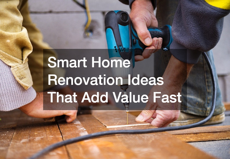 Smart Home Renovation Ideas That Add Value Fast