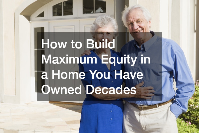 How to Build Maximum Equity in a Home You Have Owned Decades